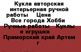 Кукла авторская интерьерная ручной работы. › Цена ­ 2 500 - Все города Хобби. Ручные работы » Куклы и игрушки   . Приморский край,Артем г.